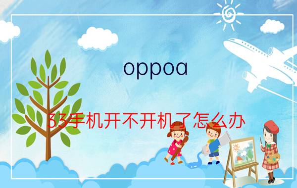 oppoa 33手机开不开机了怎么办 oppo十大最耐用手机？